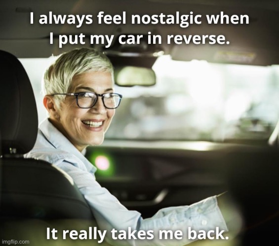 Back | image tagged in back in my day,reverse,nostalgia | made w/ Imgflip meme maker