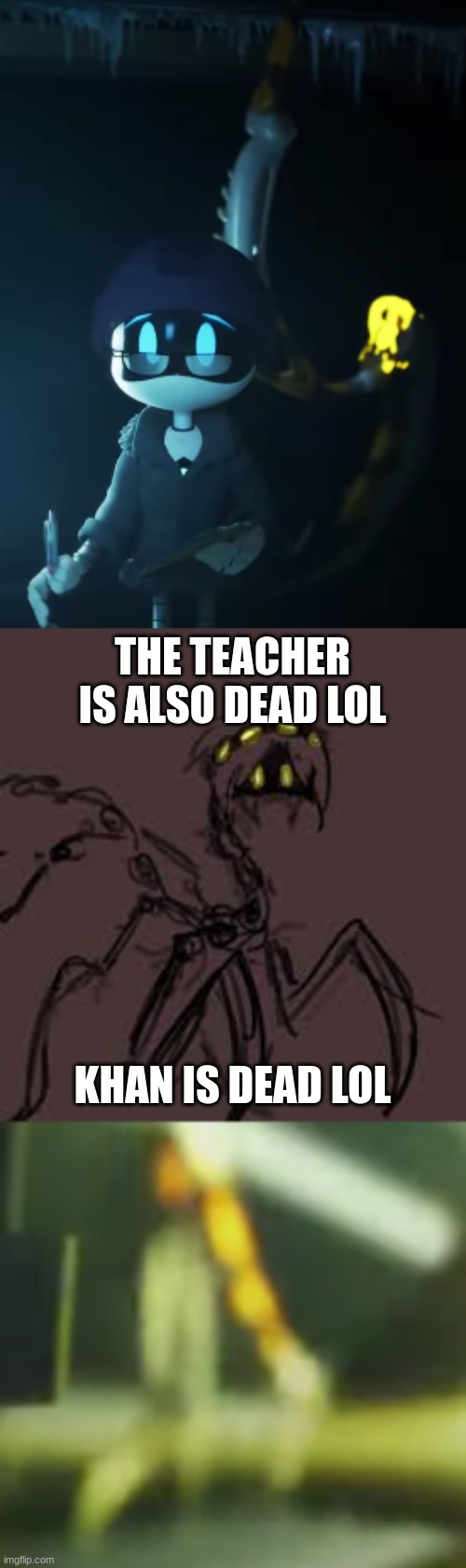 The murder drone mantis is real !1!! | THE TEACHER IS ALSO DEAD LOL; KHAN IS DEAD LOL | image tagged in murder drones,mantis,excuse me what the fuck | made w/ Imgflip meme maker