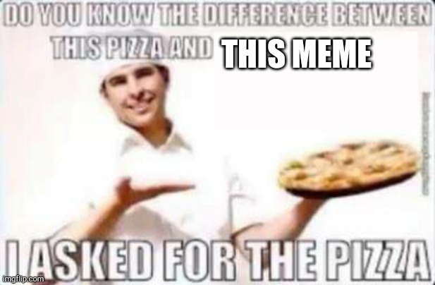 What did I ask for? | THIS MEME | image tagged in what did i ask for | made w/ Imgflip meme maker