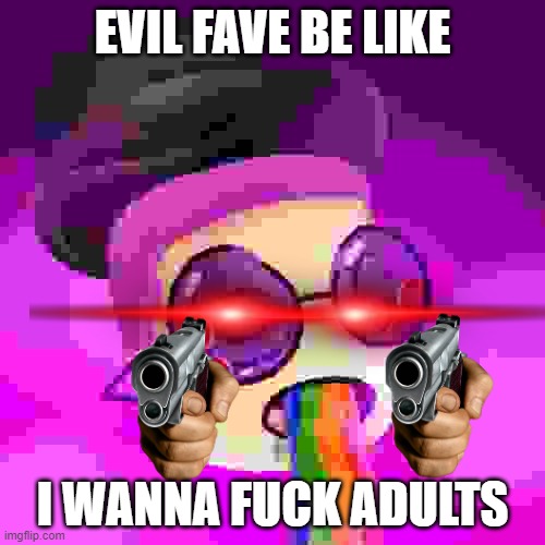 Let's milk this dying cow | EVIL FAVE BE LIKE; I WANNA FUCK ADULTS | image tagged in fave | made w/ Imgflip meme maker