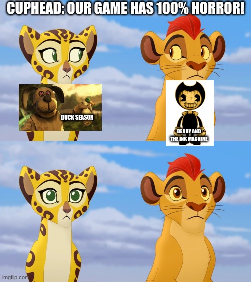 Kion and Fuli Side-eye | CUPHEAD: OUR GAME HAS 100% HORROR! DUCK SEASON; BENDY AND THE INK MACHINE | image tagged in kion and fuli side-eye | made w/ Imgflip meme maker