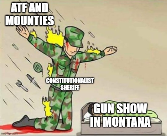 Soldier protecting sleeping child | ATF AND MOUNTIES; CONSTITUTIONALIST SHERIFF; GUN SHOW IN MONTANA | image tagged in soldier protecting sleeping child | made w/ Imgflip meme maker