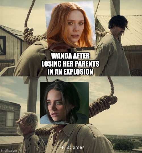 First time? | WANDA AFTER LOSING HER PARENTS IN AN EXPLOSION | image tagged in first time | made w/ Imgflip meme maker