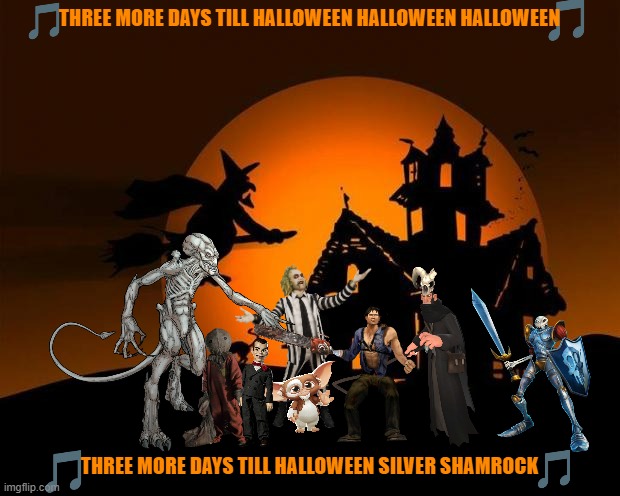 three more days till halloween | THREE MORE DAYS TILL HALLOWEEN HALLOWEEN HALLOWEEN; THREE MORE DAYS TILL HALLOWEEN SILVER SHAMROCK | image tagged in happy halloween,goosebumps,beetlejuice,gremlins,tf2,evil dead | made w/ Imgflip meme maker
