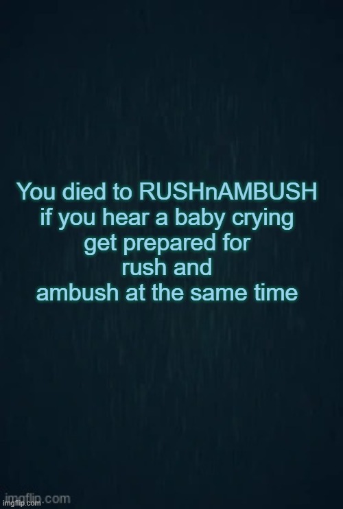 RushnAmbush | You died to RUSHnAMBUSH
if you hear a baby crying
get prepared for
rush and
ambush at the same time | image tagged in guiding light,oops | made w/ Imgflip meme maker