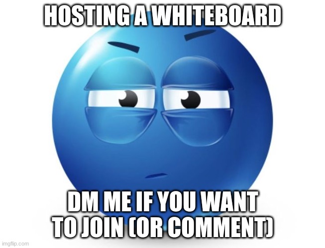 do not share the link | HOSTING A WHITEBOARD; DM ME IF YOU WANT TO JOIN (OR COMMENT) | made w/ Imgflip meme maker