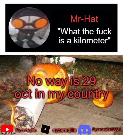 Mr-Hat announcement template | No way is 29 oct in my country | image tagged in mr-hat announcement template | made w/ Imgflip meme maker