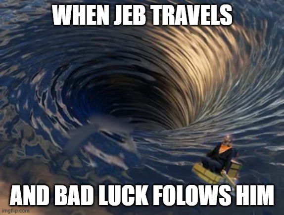 jeb on a boat | WHEN JEB TRAVELS; AND BAD LUCK FOLOWS HIM | image tagged in jeb goner | made w/ Imgflip meme maker