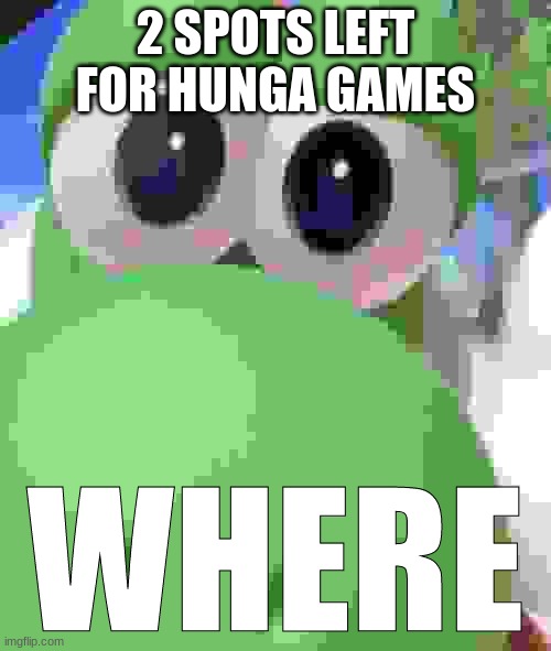 Yoshi Where | 2 SPOTS LEFT FOR HUNGA GAMES | image tagged in yoshi where | made w/ Imgflip meme maker