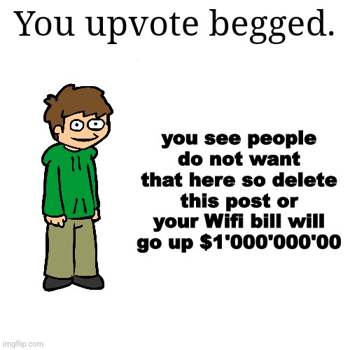 You have been caught upvote begging | You upvote begged. | image tagged in you have been caught upvote begging | made w/ Imgflip meme maker