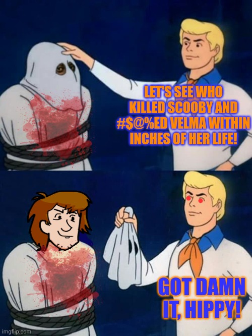 Scooby doo the lost episodes | LET'S SEE WHO KILLED SCOOBY AND #$@%ED VELMA WITHIN INCHES OF HER LIFE! GOT DAMN IT, HIPPY! | image tagged in scooby doo mask reveal,murder,shaggy,killed em all | made w/ Imgflip meme maker