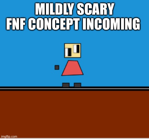 MILDLY SCARY FNF CONCEPT INCOMING | made w/ Imgflip meme maker