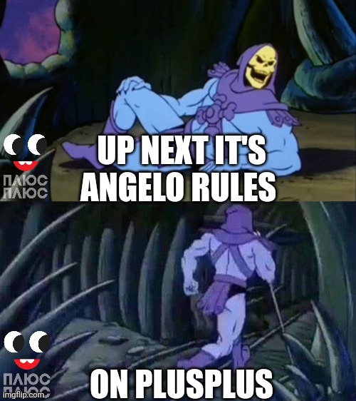 PLUSPLUS Angelo Rules Up Next | UP NEXT IT'S ANGELO RULES; ON PLUSPLUS | image tagged in skeletor disturbing facts | made w/ Imgflip meme maker