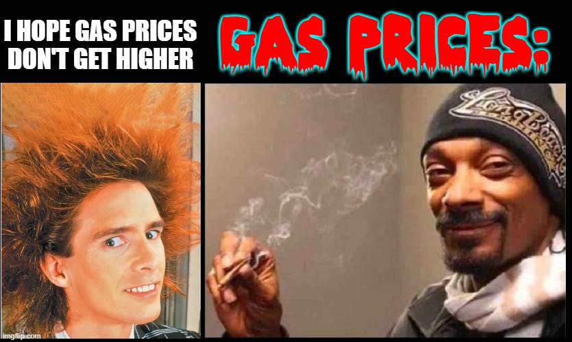 Yahoo, you can't be Serious! | GAS PRICES:; I HOPE GAS PRICES DON'T GET HIGHER | image tagged in vince vance,snoop dogg,memes,yahoo,serious,gas prices | made w/ Imgflip meme maker