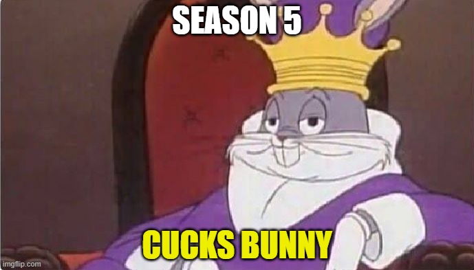 Bugs Bunny King | SEASON 5; CUCKS BUNNY | image tagged in bugs bunny king | made w/ Imgflip meme maker