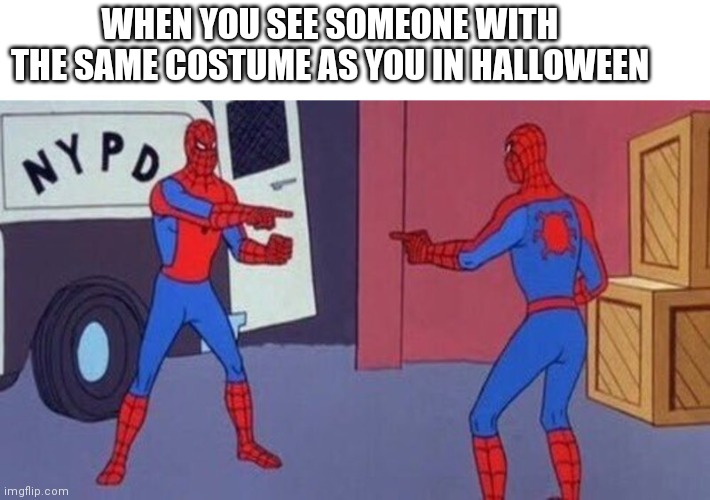 spiderman pointing at spiderman |  WHEN YOU SEE SOMEONE WITH THE SAME COSTUME AS YOU IN HALLOWEEN | image tagged in spiderman pointing at spiderman,halloween,spooktober | made w/ Imgflip meme maker