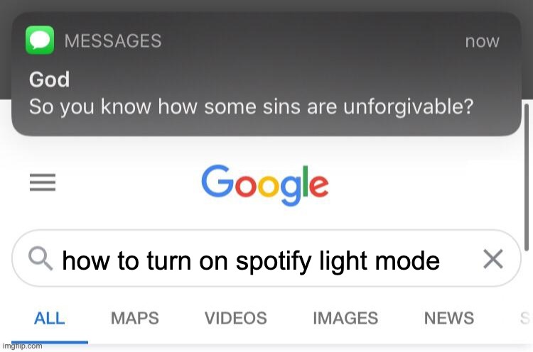 So you know how some sins are unforgivable? | how to turn on spotify light mode | image tagged in so you know how some sins are unforgivable | made w/ Imgflip meme maker