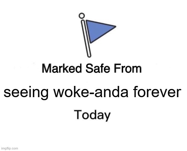 woke-anda forever not seeing it | seeing woke-anda forever | image tagged in memes,marked safe from | made w/ Imgflip meme maker