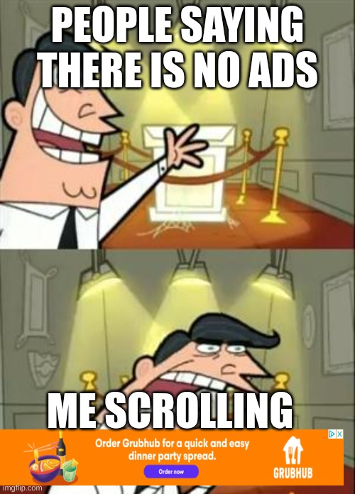 This Is Where I'd Put My Trophy If I Had One Meme | PEOPLE SAYING THERE IS NO ADS; ME SCROLLING | image tagged in memes,this is where i'd put my trophy if i had one | made w/ Imgflip meme maker