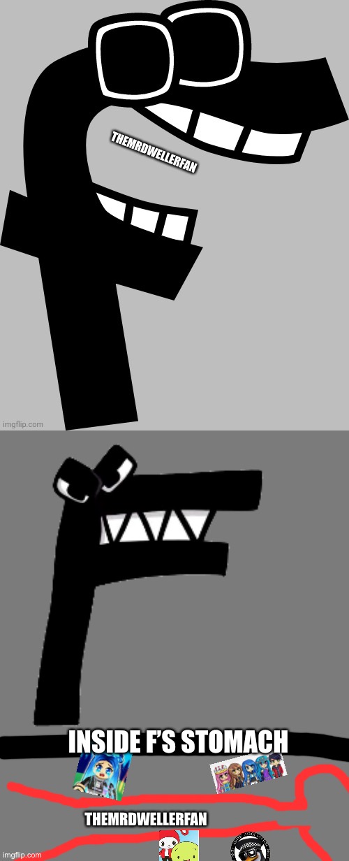 F Eats TheMrDwellerFan | THEMRDWELLERFAN; INSIDE F’S STOMACH; THEMRDWELLERFAN | image tagged in f from alphabet lore being relatable | made w/ Imgflip meme maker