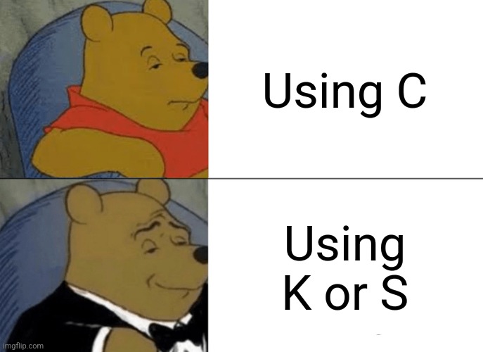 Only smart people will get this meme... | Using C; Using K or S | image tagged in memes,tuxedo winnie the pooh | made w/ Imgflip meme maker