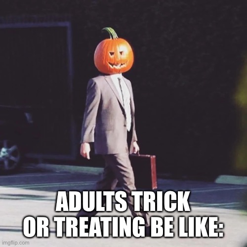 Gotta get that candy! | ADULTS TRICK OR TREATING BE LIKE: | image tagged in the office pumpkin halloween,memes,halloween,funny,adult humor | made w/ Imgflip meme maker