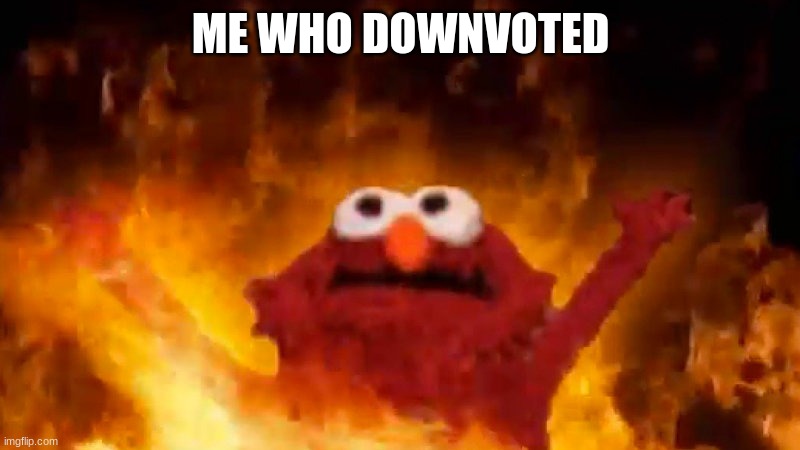 evil elmo | ME WHO DOWNVOTED | image tagged in evil elmo | made w/ Imgflip meme maker