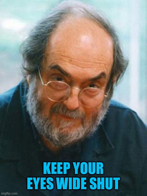 Stanley Kubrick | KEEP YOUR EYES WIDE SHUT | image tagged in stanley kubrick | made w/ Imgflip meme maker