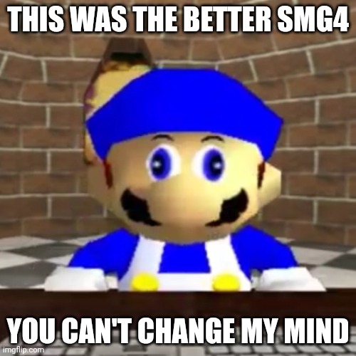 The new one sticks out too much | THIS WAS THE BETTER SMG4; YOU CAN'T CHANGE MY MIND | image tagged in smg4 derp | made w/ Imgflip meme maker