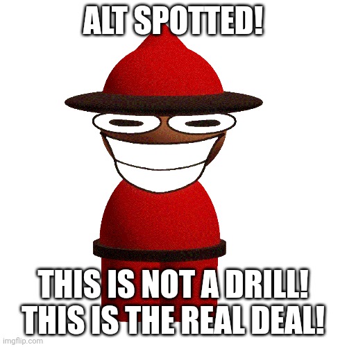 ALT SPOTTED! THIS IS NOT A DRILL! THIS IS THE REAL DEAL! | made w/ Imgflip meme maker