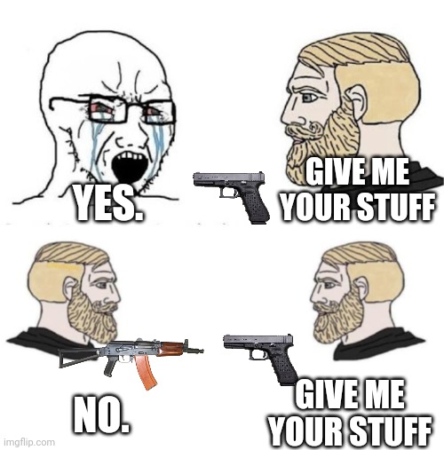 Simple Equation | GIVE ME YOUR STUFF; YES. GIVE ME YOUR STUFF; NO. | image tagged in soyjak vs chad,two chad heads,guns,second amendment | made w/ Imgflip meme maker
