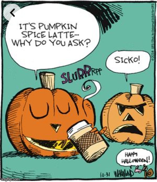 I COULD GO FOR ONE RIGHT NOW | image tagged in pumpkin spice,pumpkin,halloween,spooktober,comics/cartoons | made w/ Imgflip meme maker