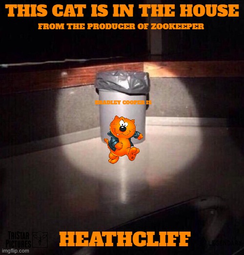 live action heathcliff movie concept art | THIS CAT IS IN THE HOUSE; FROM THE PRODUCER OF ZOOKEEPER; BRADLEY COOPER IS; HEATHCLIFF | image tagged in trash can spotlight,sony,cats,movies | made w/ Imgflip meme maker