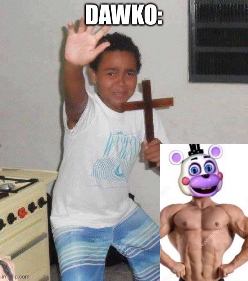 kid with cross | DAWKO: | image tagged in kid with cross,five nights at freddys | made w/ Imgflip meme maker