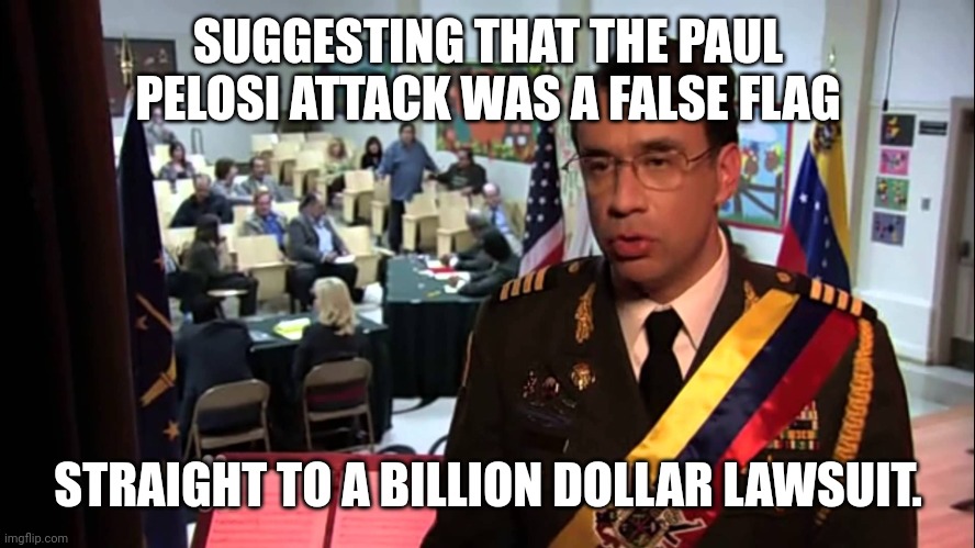 Precident. | SUGGESTING THAT THE PAUL PELOSI ATTACK WAS A FALSE FLAG; STRAIGHT TO A BILLION DOLLAR LAWSUIT. | image tagged in straight to jail | made w/ Imgflip meme maker