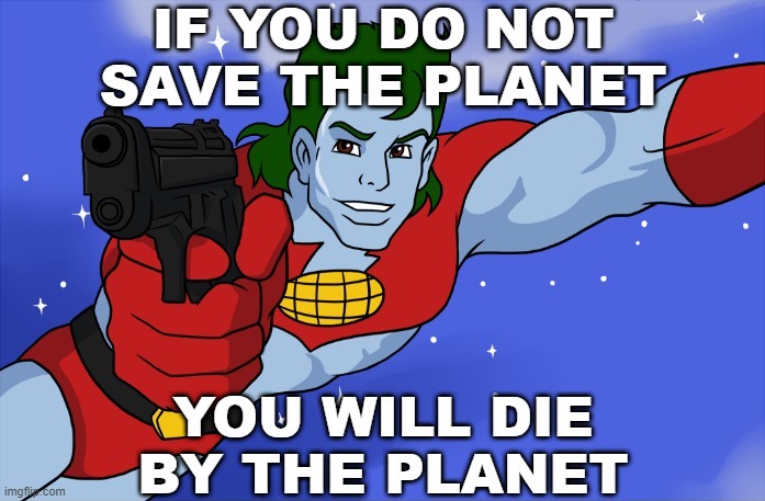 Save The Planet Or Die By The Planet | image tagged in captain planet | made w/ Imgflip meme maker