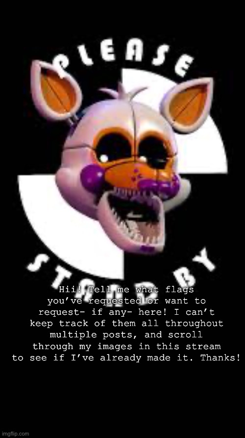 Sorry I just can’t keep track! | Hii! Tell me what flags you’ve requested or want to request- if any- here! I can’t keep track of them all throughout multiple posts, and scroll through my images in this stream to see if I’ve already made it. Thanks! | image tagged in lolbit | made w/ Imgflip meme maker