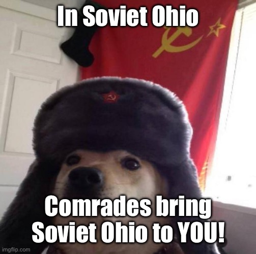 Russian Doge | In Soviet Ohio Comrades bring Soviet Ohio to YOU! | image tagged in russian doge | made w/ Imgflip meme maker