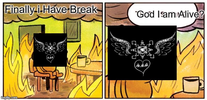 Michigun be like | God I am Alive? Finally i Have Break | image tagged in memes,this is fine | made w/ Imgflip meme maker