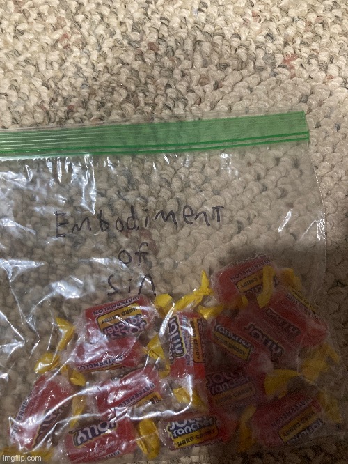 I’ve taken all the watermelon jolly ranchers in my big bag of jolly ranchers, and put them in a bag labeled “embodiment of sin” | made w/ Imgflip meme maker