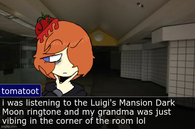 Tomato thinking template | i was listening to the Luigi's Mansion Dark
Moon ringtone and my grandma was just
vibing in the corner of the room lol | image tagged in tomato thinking template | made w/ Imgflip meme maker