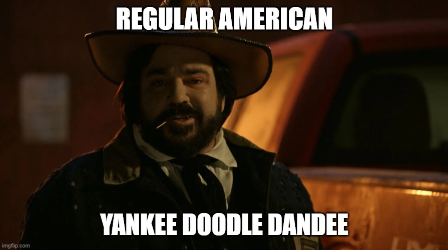 Just a human being |  REGULAR AMERICAN; YANKEE DOODLE DANDEE | image tagged in what,we,do,in,the,shadows | made w/ Imgflip meme maker