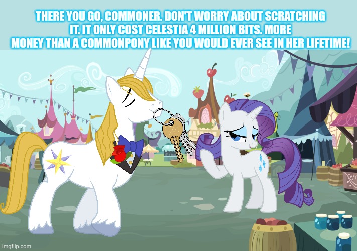 Mlp background | THERE YOU GO, COMMONER. DON'T WORRY ABOUT SCRATCHING IT. IT ONLY COST CELESTIA 4 MILLION BITS. MORE MONEY THAN A COMMONPONY LIKE YOU WOULD E | image tagged in mlp background | made w/ Imgflip meme maker