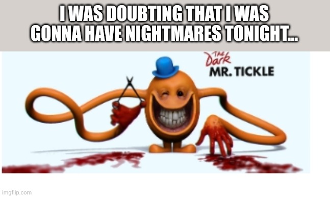 I WAS DOUBTING THAT I WAS GONNA HAVE NIGHTMARES TONIGHT... | made w/ Imgflip meme maker