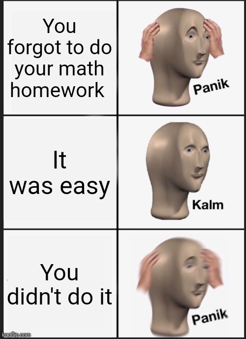 Math homework be like | You forgot to do your math homework; It was easy; You didn't do it | image tagged in memes | made w/ Imgflip meme maker