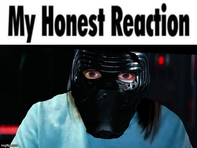 [redacted] | image tagged in my honest reaction cropped,overly attached kylo ren | made w/ Imgflip meme maker