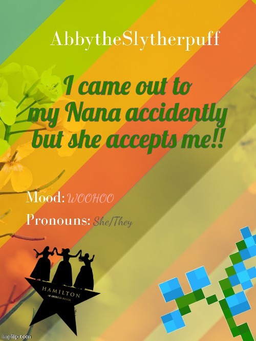 Yay! | I came out to my Nana accidently but she accepts me!! WOOHOO; She/They | image tagged in abbytheslytherpuff announcement template | made w/ Imgflip meme maker