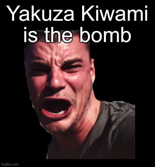 selfie | Yakuza Kiwami is the bomb | image tagged in selfie | made w/ Imgflip meme maker
