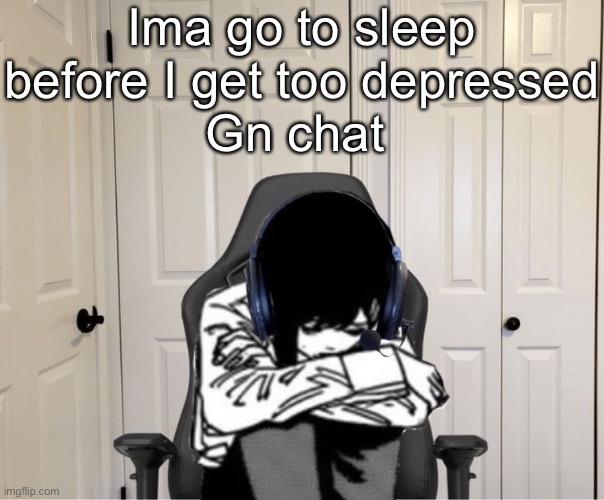 Kobeni gaming sad | Ima go to sleep before I get too depressed
Gn chat | image tagged in kobeni gaming sad | made w/ Imgflip meme maker