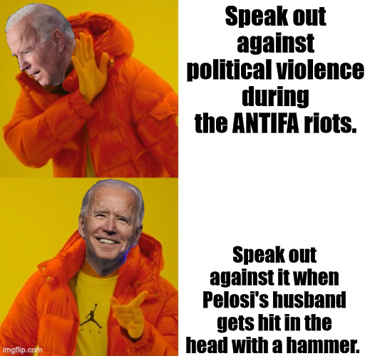Speak only when it is your side. | Speak out against political violence during the ANTIFA riots. Speak out against it when Pelosi's husband gets hit in the head with a hammer. | image tagged in biden yes no | made w/ Imgflip meme maker